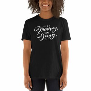 Stop Dreaming Start Doing - unisex basic softstyle t shirt black front f f f - Shujaa Designs