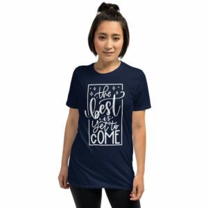 The Best is Yet to Come - unisex basic softstyle t shirt navy front b b e - Shujaa Designs