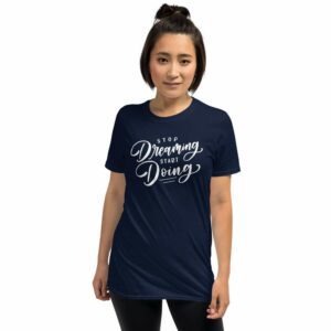 Stop Dreaming Start Doing - unisex basic softstyle t shirt navy front f f c - Shujaa Designs