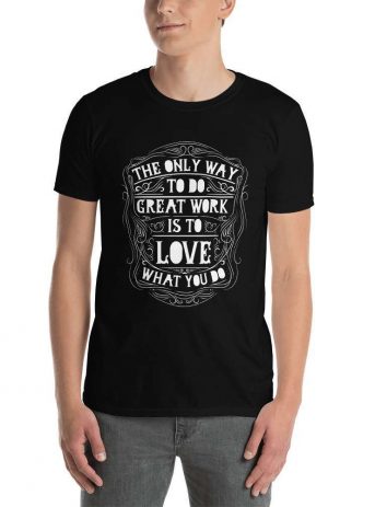 The Only Way To Do Great Work Is To Love What You Do – Motivational Typography Design Short-Sleeve Unisex T-Shirt - unisex basic softstyle t shirt black front afbc cb - Shujaa Designs