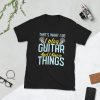 I Play Guitar And I Know Things Short-Sleeve Unisex T-Shirt - unisex basic softstyle t shirt black front fd be - Shujaa Designs