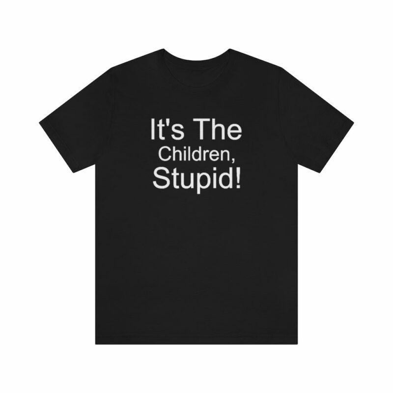 It’s The Children Stupid Unisex Jersey Short Sleeve Tee -  - Shujaa Designs