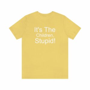 It’s The Children Stupid Unisex Jersey Short Sleeve Tee -  - Shujaa Designs