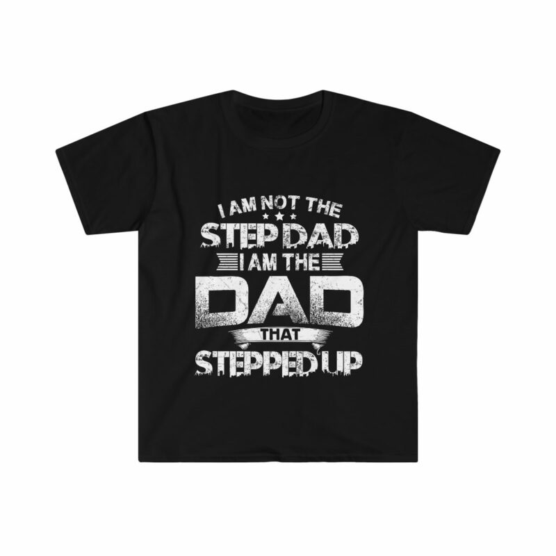 I Am The Dad That Stepped Up Unisex Softstyle T-Shirt - .jpg - Shujaa Designs