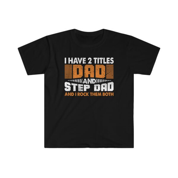 I Have Titles Dad And Step Dad And Rock Them Both Unisex Softstyle T-Shirt - .jpg - Shujaa Designs