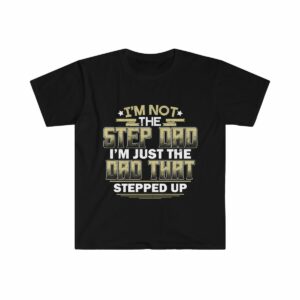 Step Dad Just Dad That Stepped Up Unisex Softstyle T-Shirt - .jpg - Shujaa Designs