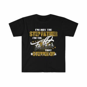 I'm The Father That Stepped Up Unisex Softstyle T-Shirt - .jpg - Shujaa Designs