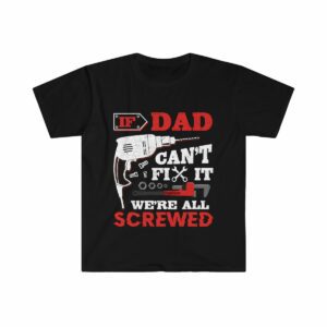 If Dad Cant Fix It Unisex Softstyle T-Shirt - .jpg - Shujaa Designs