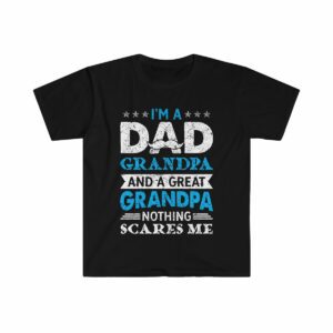 Dad And Grandpa And Great Grandpa Nothing Scares Me Unisex Softstyle T-Shirt - .jpg - Shujaa Designs