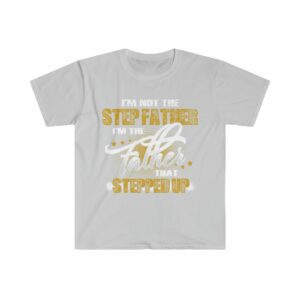 I'm The Father That Stepped Up Unisex Softstyle T-Shirt - .jpg - Shujaa Designs