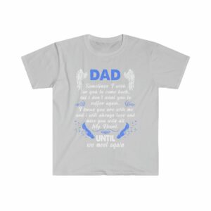 Dad Sometimes I Wish You Could Come Back Unisex Softstyle T-Shirt - .jpg - Shujaa Designs