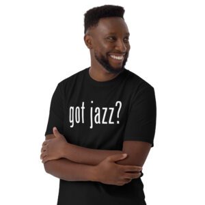 Got Jazz? Short-Sleeve Unisex T-Shirt - unisex basic softstyle t shirt black front b c ace .jpg - Shujaa Designs