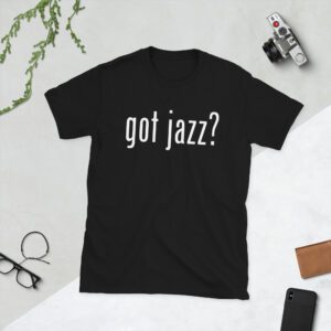 Got Jazz? Short-Sleeve Unisex T-Shirt - unisex basic softstyle t shirt black front b c e.jpg - Shujaa Designs