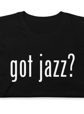 Got Jazz? Short-Sleeve Unisex T-Shirt - unisex basic softstyle t shirt black front b c aa e.jpg - Shujaa Designs